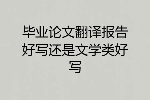 毕业论文翻译报告好写还是文学类好写