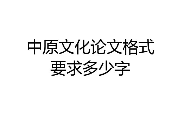 中原文化论文格式要求多少字