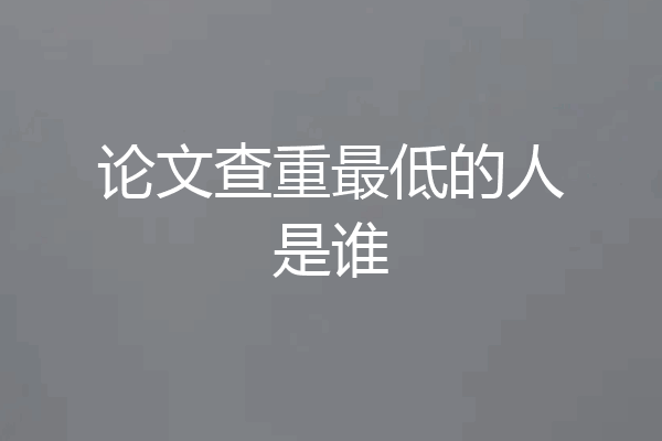 论文查重最低的人是谁