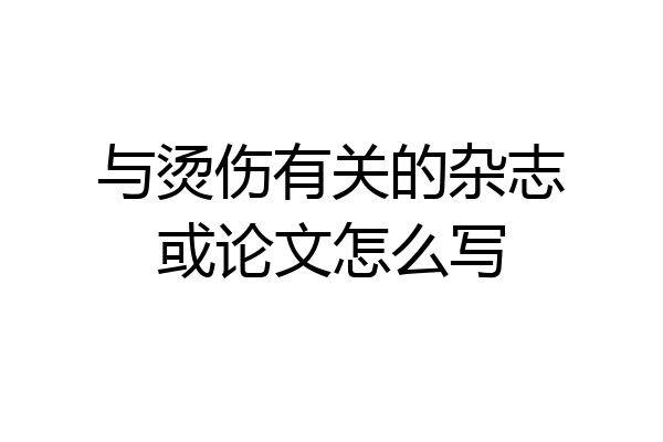与烫伤有关的杂志或论文怎么写