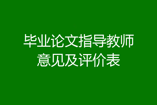 毕业论文指导教师意见及评价表
