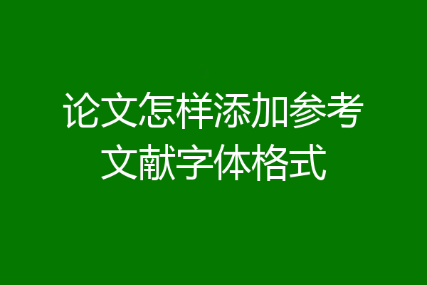 论文怎样添加参考文献字体格式