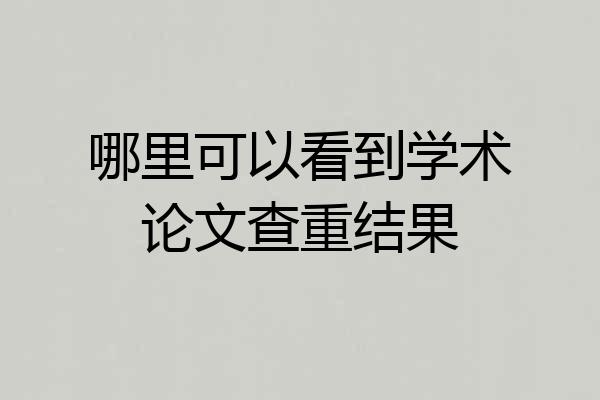 哪里可以看到学术论文查重结果