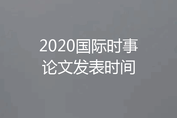 2020国际时事论文发表时间