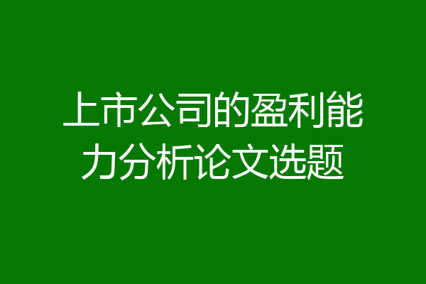 上市公司的盈利能力分析论文选题