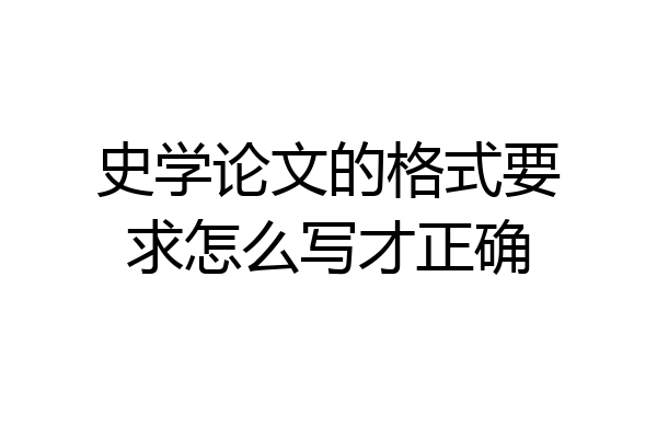 史学论文的格式要求怎么写才正确