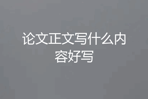 论文正文写什么内容好写