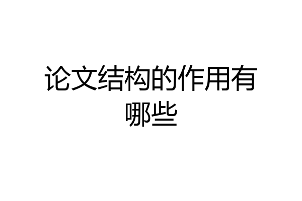 论文结构的作用有哪些