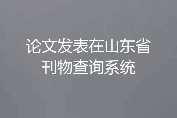 论文发表在山东省刊物查询系统