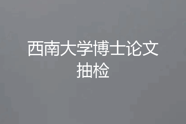西南大学博士论文抽检