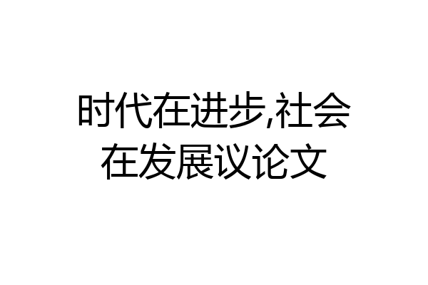 时代在进步,社会在发展议论文