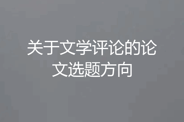 关于文学评论的论文选题方向