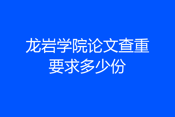龙岩学院论文查重要求多少份
