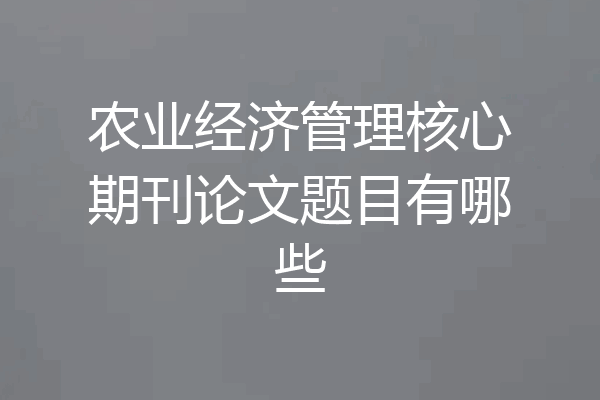 农业经济管理核心期刊论文题目有哪些