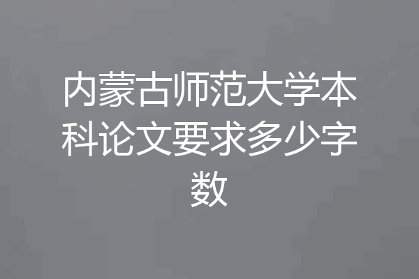 内蒙古师范大学本科论文要求多少字数