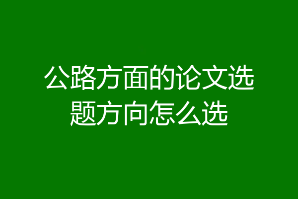 公路方面的论文选题方向怎么选