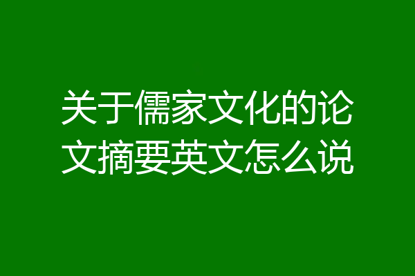 关于儒家文化的论文摘要英文怎么说