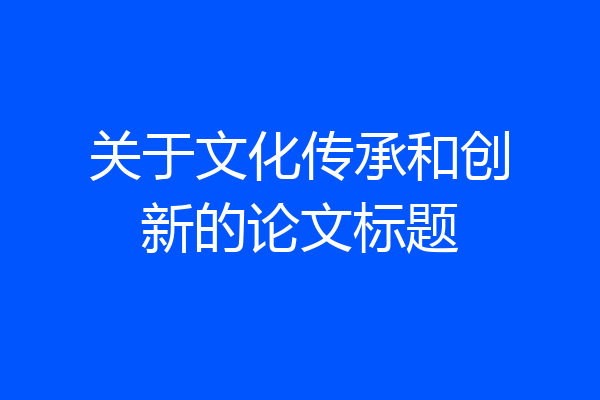 关于文化传承和创新的论文标题