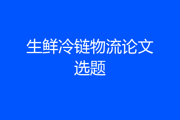 生鲜冷链物流论文选题