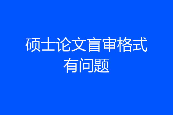 硕士论文盲审格式有问题