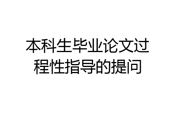 本科生毕业论文过程性指导的提问