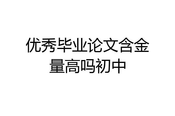 优秀毕业论文含金量高吗初中