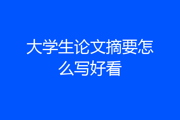 大学生论文摘要怎么写好看
