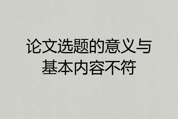 论文选题的意义与基本内容不符
