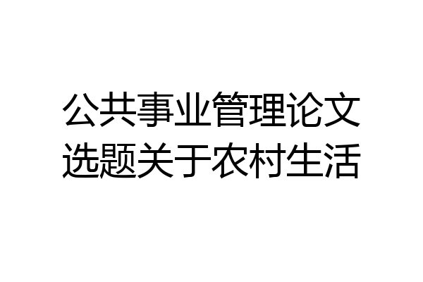公共事业管理论文选题关于农村生活