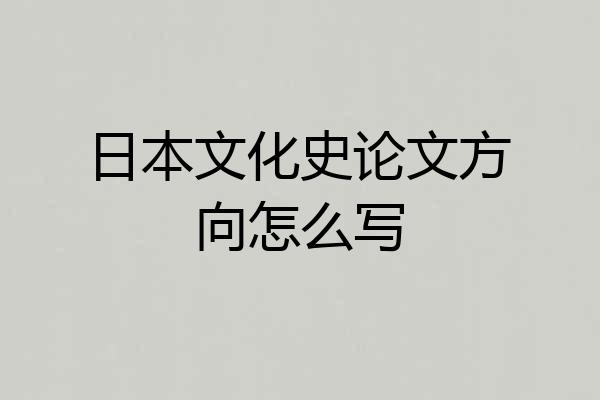 日本文化史论文方向怎么写