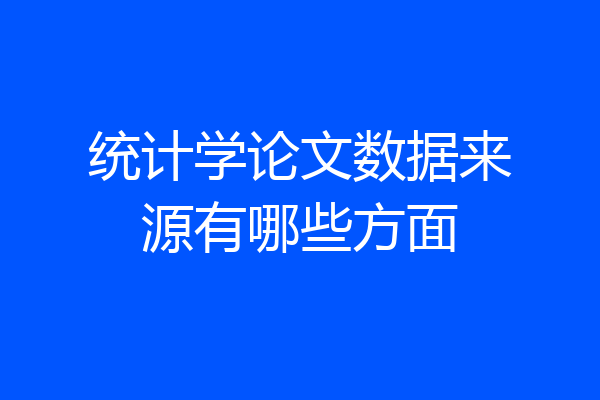 统计学论文数据来源有哪些方面