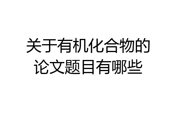 关于有机化合物的论文题目有哪些