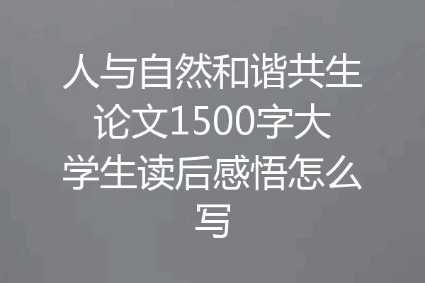 人与自然和谐共生论文1500字大学生读后感悟怎么写