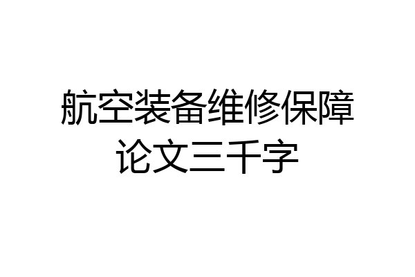 航空装备维修保障论文三千字