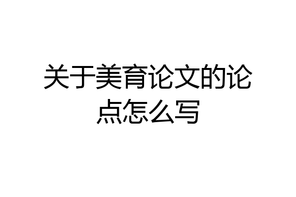 关于美育论文的论点怎么写