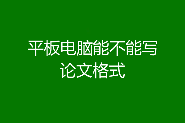 平板电脑能不能写论文格式