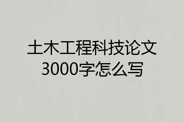 土木工程科技论文3000字怎么写
