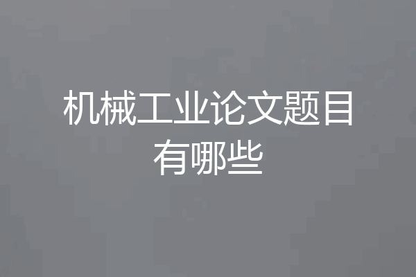 机械工业论文题目有哪些
