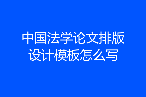 中国法学论文排版设计模板怎么写