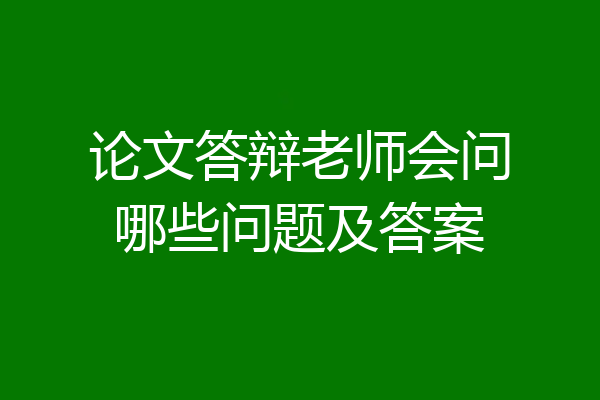 论文答辩老师会问哪些问题及答案