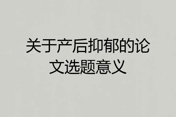 关于产后抑郁的论文选题意义