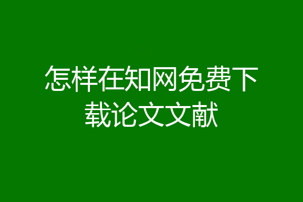 怎样在知网免费下载论文文献