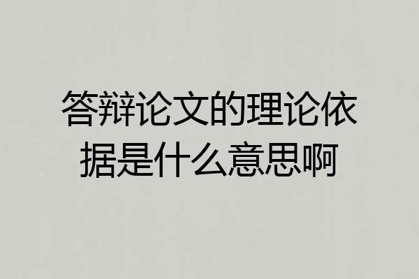 答辩论文的理论依据是什么意思啊