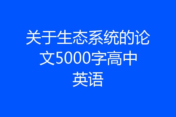 关于生态系统的论文5000字高中英语