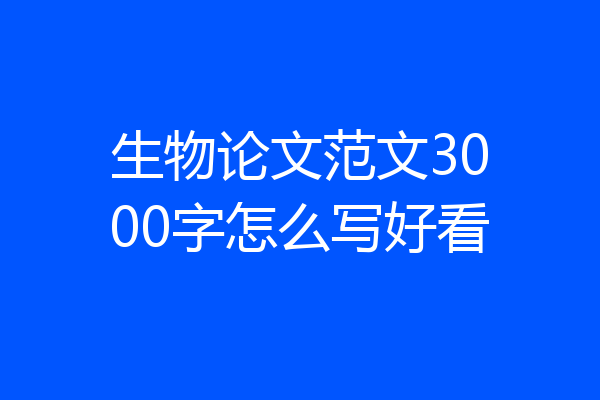 生物论文范文3000字怎么写好看