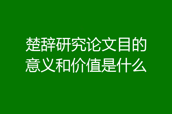 楚辞研究论文目的意义和价值是什么