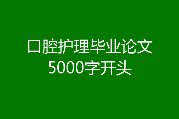 口腔护理毕业论文5000字开头