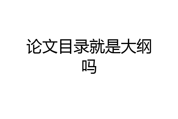 论文目录就是大纲吗