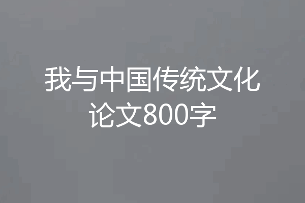 我与中国传统文化论文800字