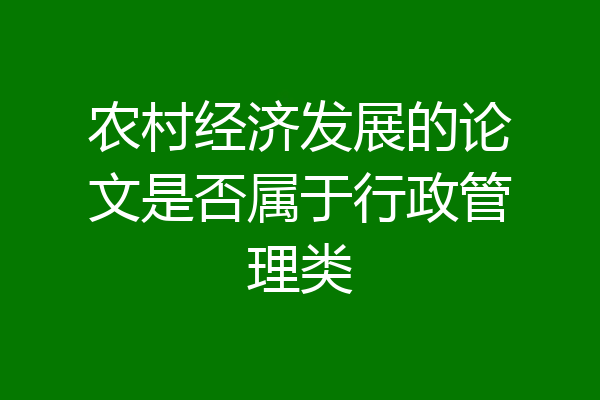 农村经济发展的论文是否属于行政管理类